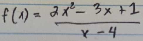 f(x)= (2x^2-3x+1)/x-4 