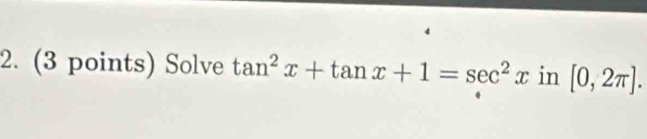 Solve tan^2x+tan x+1=sec^2x in [0,2π ].