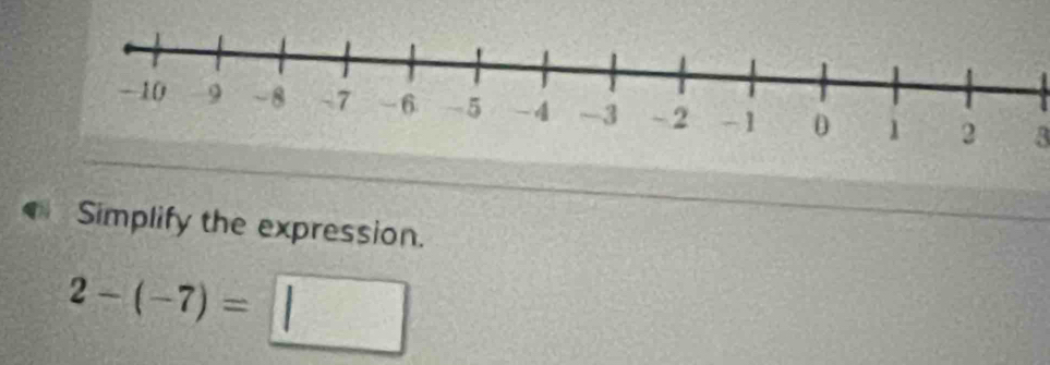 Simplify the expression.
2-(-7)=□