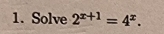 Solve 2^(x+1)=4^x.