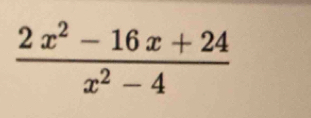  (2x^2-16x+24)/x^2-4 