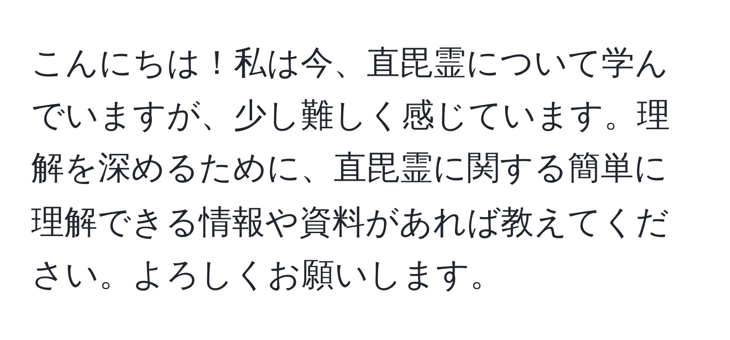 こんにちは！私は今、直毘霊について学んでいますが、少し難しく感じています。理解を深めるために、直毘霊に関する簡単に理解できる情報や資料があれば教えてください。よろしくお願いします。