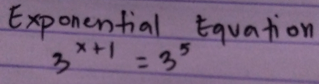 Exponential Equation
3^(x+1)=3^5