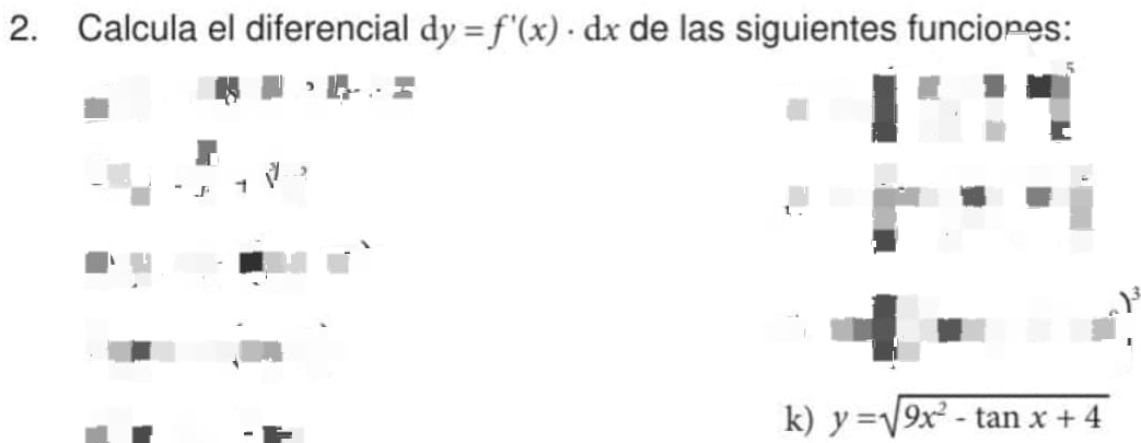 Calcula el diferencial dy=f'(x)· dx de las siguientes funciones:
1
a
k) y=sqrt(9x^2-tan x+4)