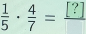  1/5 ·  4/7 =frac [?]