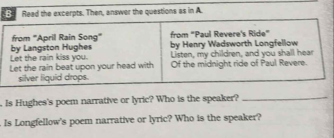 Read the excerpts. Then, answer the questions as in A. 
. Is Hughes's poem narrative or lyric? Who is the speaker?_ 
Is Longfellow's poem narrative or lyric? Who is the speaker?