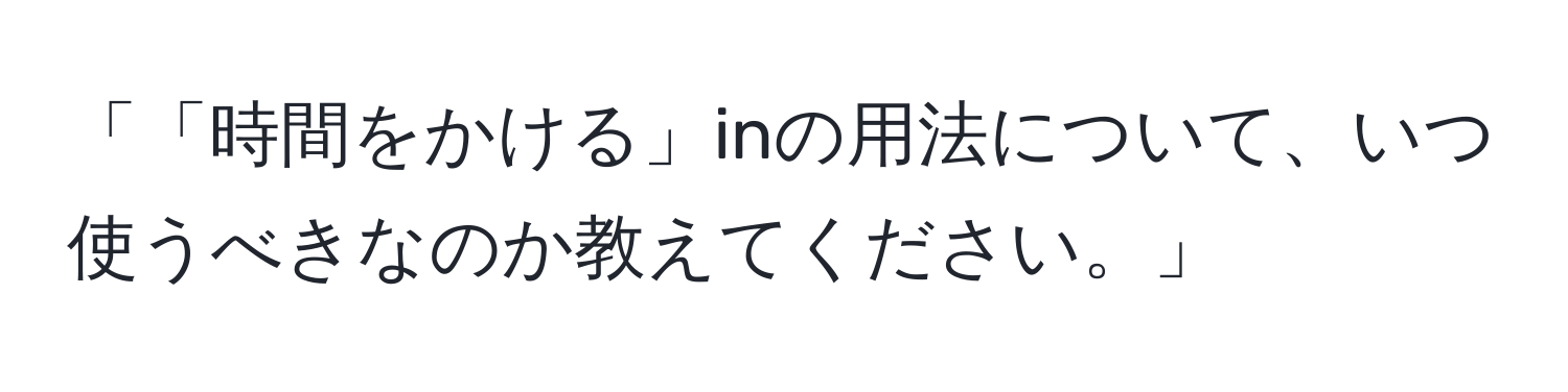 「「時間をかける」inの用法について、いつ使うべきなのか教えてください。」