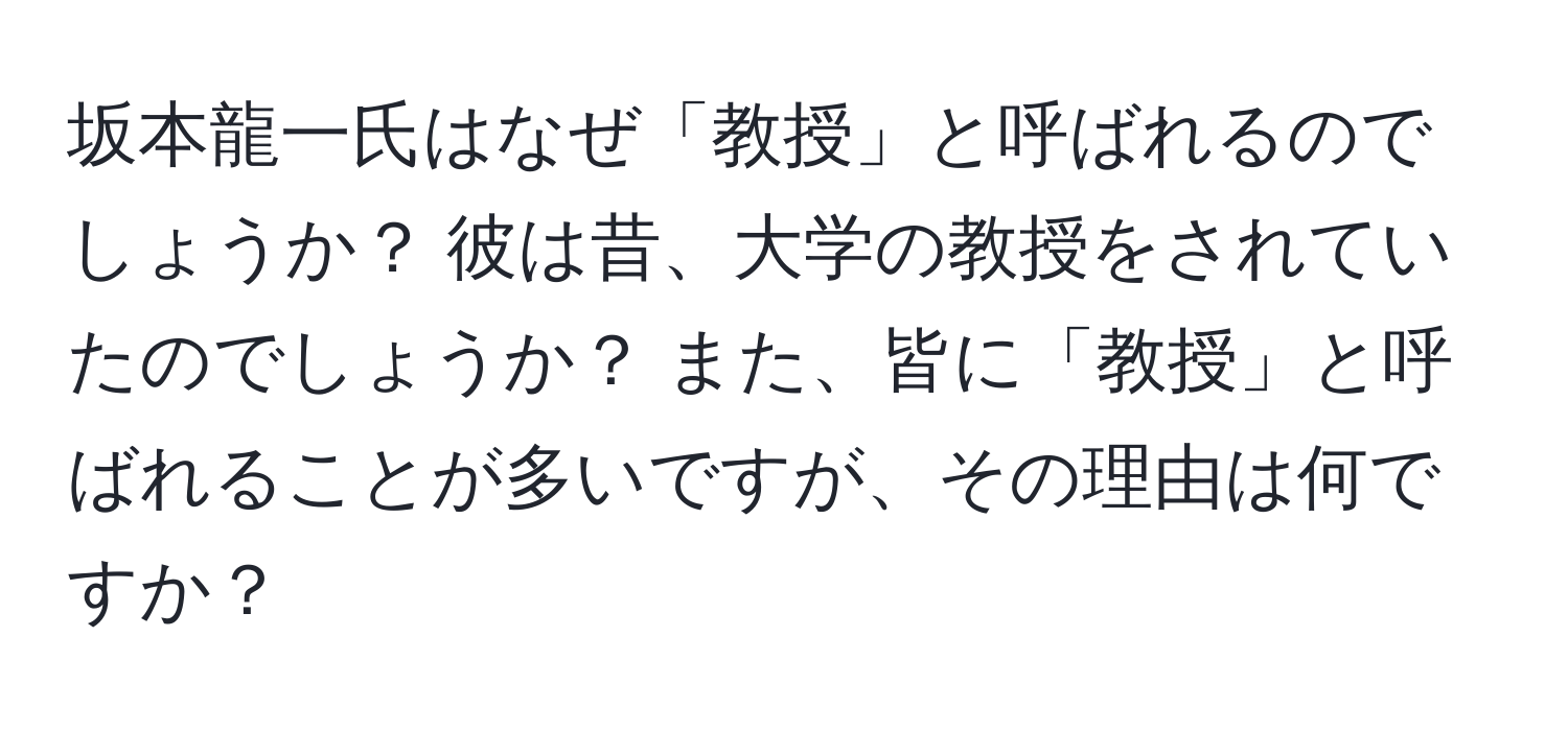 坂本龍一氏はなぜ「教授」と呼ばれるのでしょうか？ 彼は昔、大学の教授をされていたのでしょうか？ また、皆に「教授」と呼ばれることが多いですが、その理由は何ですか？