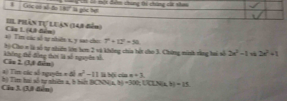 hp Cn có một điêm chung t chúng cất nham 
8 Góc có số do 180' là gốc hạt 
IL PHần Tự LUậN (140 dễn) 
Cia L (4 dễn) 
1) Tìm các số tự nhên 1, y sao chc 7^2+12^2=511. 
b) Cho w là số tự nhiên lớm ham 2 và không cha hết cho 3. Chứng minh rằng lai số 2x^2-1 A 2x^2+1
không để đồng thời là số nguyên tổ 
Cin 2. (3,0 diểm) 
a) Tìm các số nguyên # đề n^2-11 lì bji cin n+3. 
b) Tim hai số tự nhiêm a, b hiết BCND(a,b)=300; UCIN(a,b)=15
Cầu 3. (3,0 diễn)