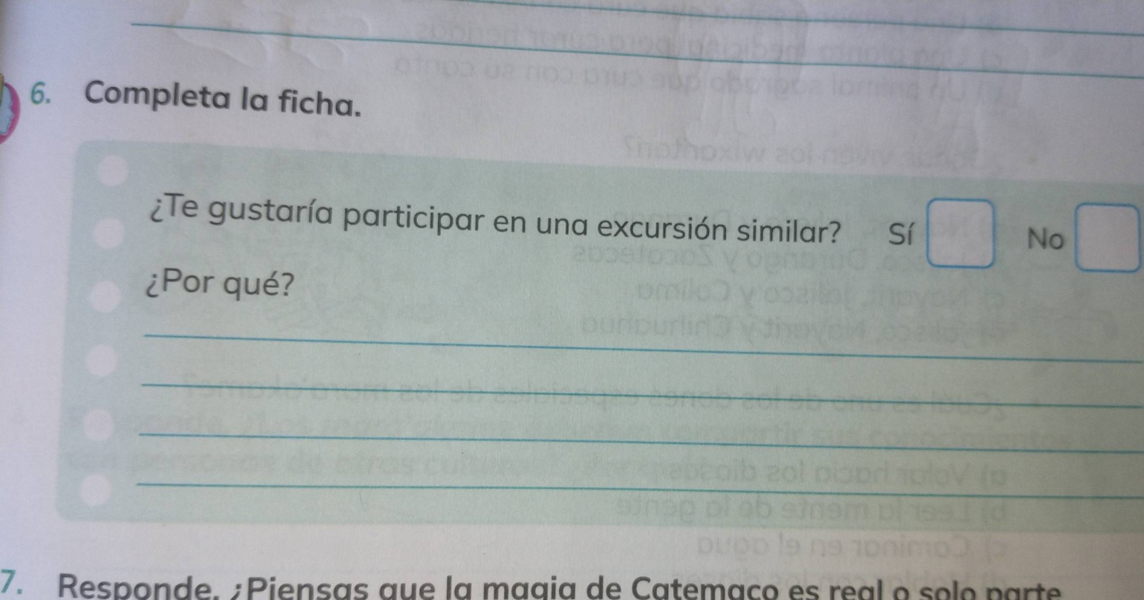 Completa la ficha.
¿Te gustaría participar en una excursión similar? Sí beginpmatrix □ ,□ ) No
¿Por qué?
_
_
_
_
7. Responde. Piensas que la magia de Catemaco es real o solo parte