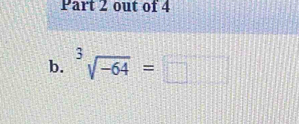 out of 4 
b. sqrt[3](-64)=□