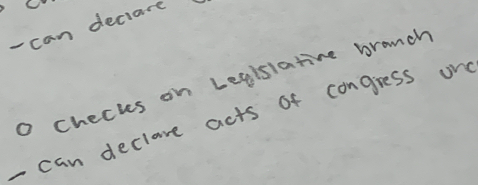 can declare 
o checks on Leglsiatine branch 
- can declare acts of congress on