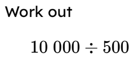 Solved: Work out 10000/ 500 [Math]