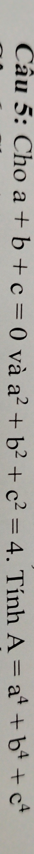 Cho a+b+c=0 và a^2+b^2+c^2=4. Tính A=a^4+b^4+c^4