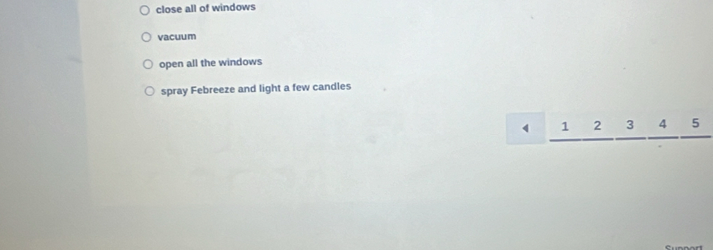 close all of windows
vacuum
open all the windows
spray Febreeze and light a few candles
1 2 3 4 5