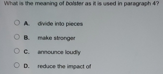 What is the meaning of bolster as it is used in paragraph 4?
A. divide into pieces
B. make stronger
C. announce loudly
D. reduce the impact of