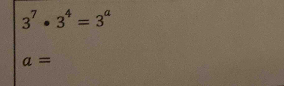 3^7· 3^4=3^a
a=