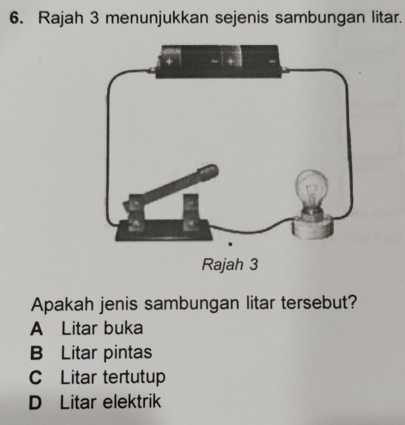 Rajah 3 menunjukkan sejenis sambungan litar.
Apakah jenis sambungan litar tersebut?
A Litar buka
B Litar pintas
C Litar tertutup
D Litar elektrik