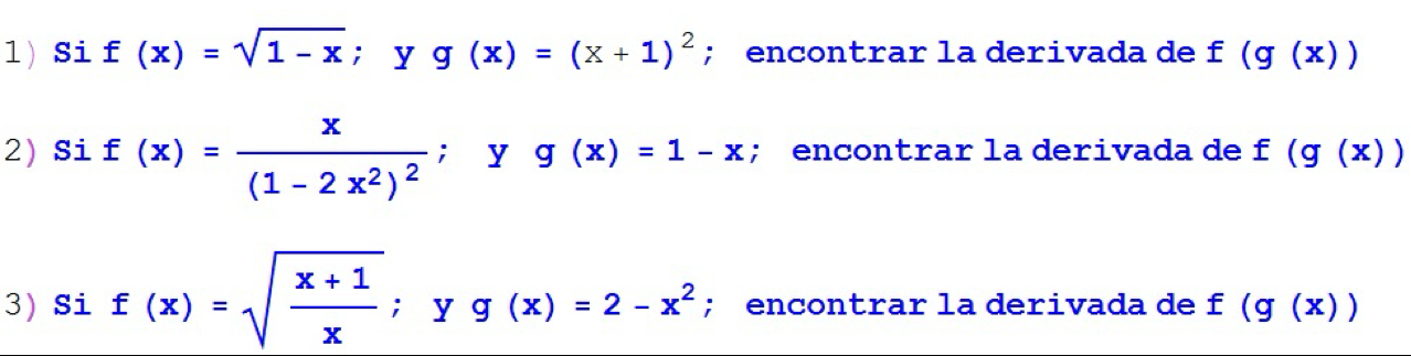 Si f(x)=sqrt(1-x); yg(x)=(x+1)^2; encontrar la derivada de f(g(x))
2) Si f(x)=frac x(1-2x^2)^2; yg(x)=1-x; ; encontrar la derivada de f(g(x))
3) Si f(x)=sqrt(frac x+1)x; yg(x)=2-x^2; encontrar la derivada de f(g(x))