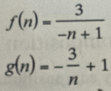 f(n)= 3/-n+1 
g(n)=- 3/n +1