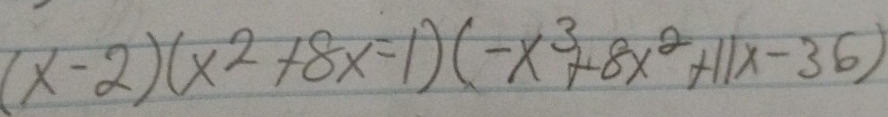 (x-2)(x^2+8x-1)(-x^3+8x^2+11x-36)