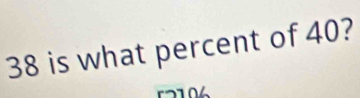 38 is what percent of 40?
r2106