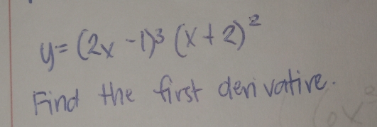 y=(2x-1)^3(x+2)^2
Find the first denivative.