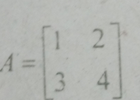 A=beginbmatrix 1&2 3&4endbmatrix