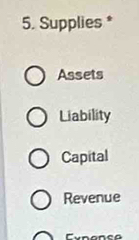 Supplies *
Assets
Liability
Capital
Revenue