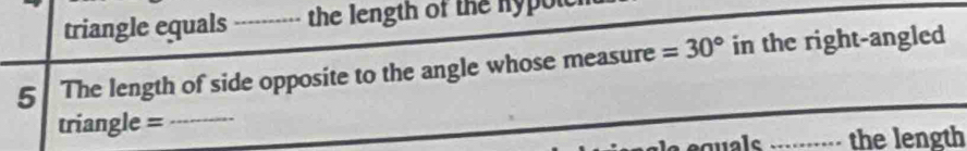 triangle equals the length of the nypot 
5 The length of side opposite to the angle whose measure =30° in the right-angled 
triangle =_ 
... the length