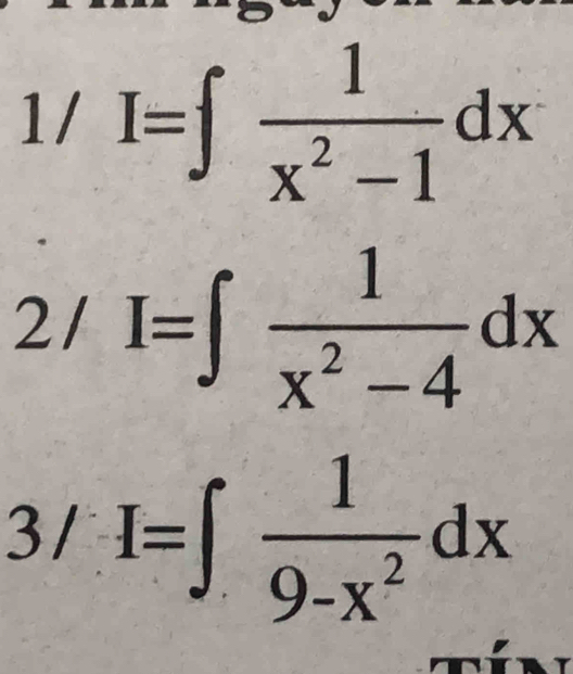 1/I=∈t  1/x^2-1 dx
2/I=∈t  1/x^2-4 dx
3/I=∈t  1/9-x^2 dx