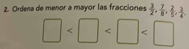 Ordena de menor a mayor las fracciones  3/2 ,  7/8 ,  2/5 ,  3/4 .
□