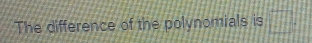 The difference of the polynomials is □°