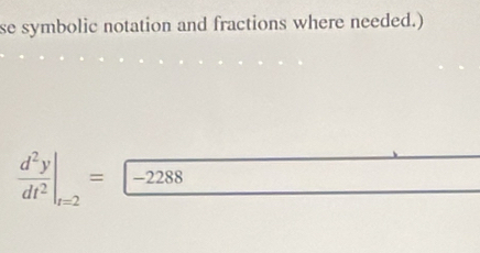 se symbolic notation and fractions where needed.)
 d^2y/dt^2 |_r=2= -2288