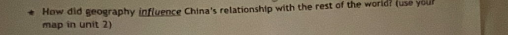 How did geography influence China's relationship with the rest of the world? (use your 
map in unit 2)