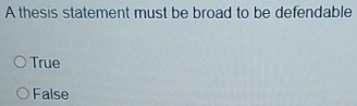 A thesis statement must be broad to be defendable
True
False