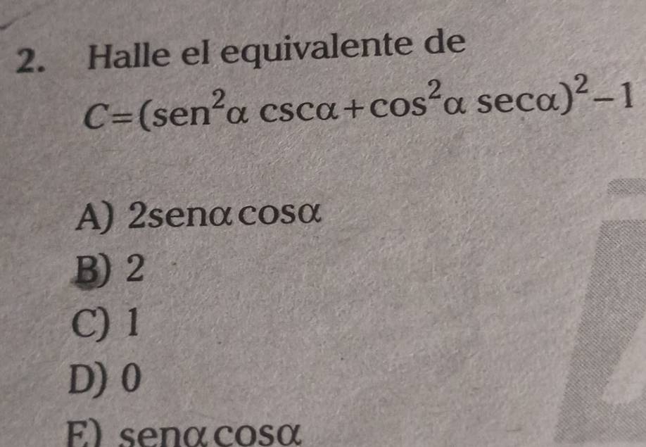 Halle el equivalente de
C=(sen^2alpha csc alpha +cos^2alpha sec alpha )^2-1
A) 2senαcosα
B) 2
C) 1
D) 0
E) senαcosα