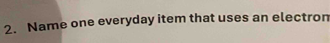 Name one everyday item that uses an electron