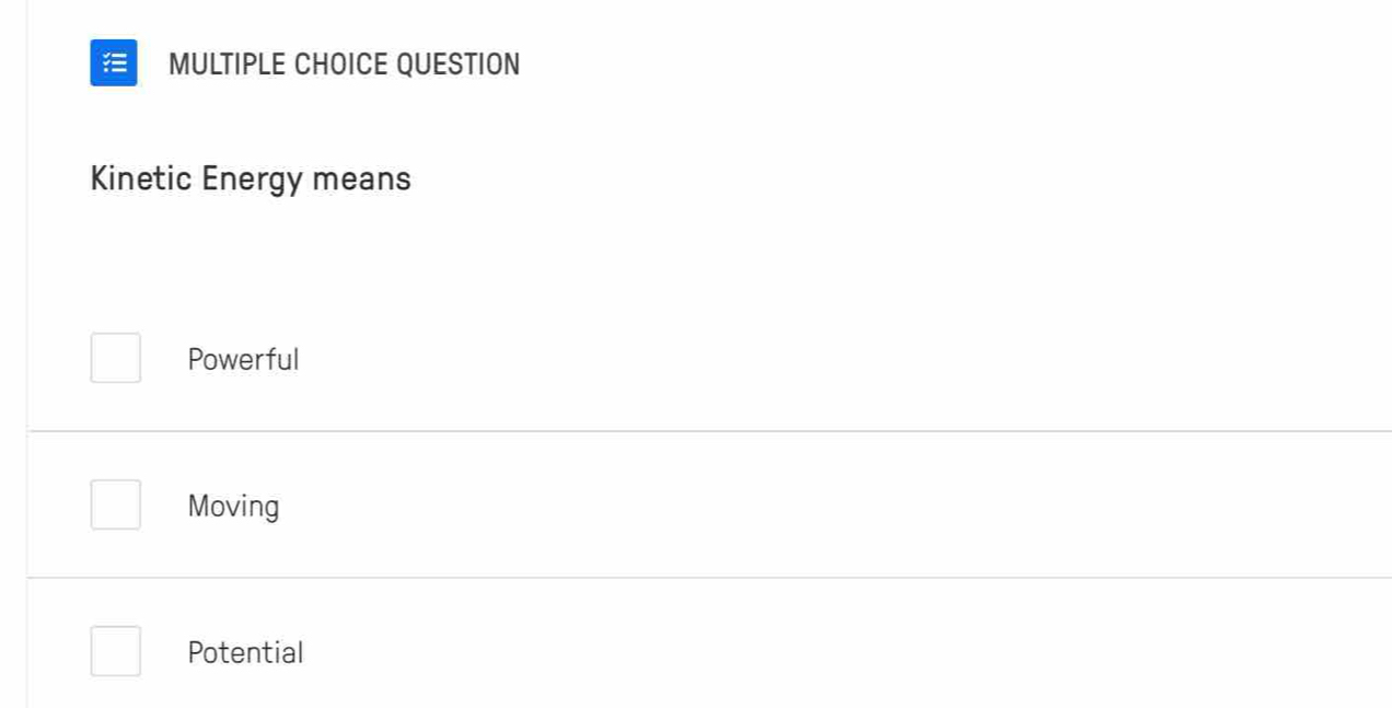 QUESTION
Kinetic Energy means
Powerful
Moving
Potential