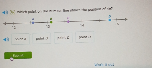 Which point on the number line shows the position of 4π?
point A point B point C point D
Submit
Work it out