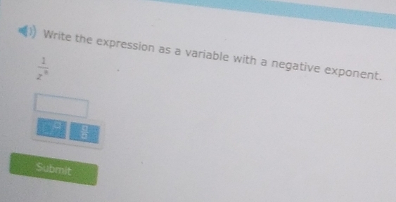 Write the expression as a variable with a negative exponent.
 1/z^8 
7  □ /□  
Submit