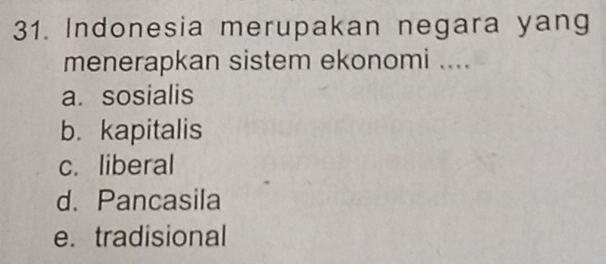 Indonesia merupakan negara yang
menerapkan sistem ekonomi ....
a. sosialis
b. kapitalis
c. liberal
d. Pancasila
e. tradisional