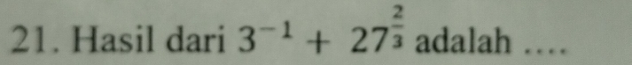 Hasil dari 3^(-1)+27^(frac 2)3 adalah _