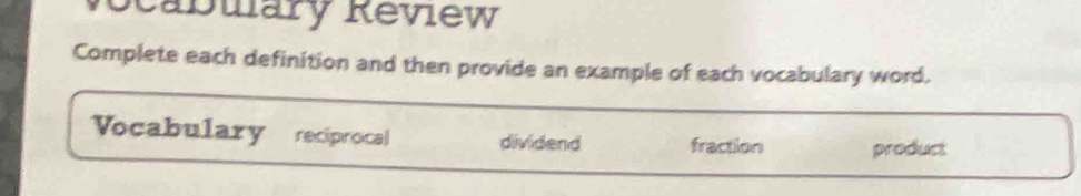 ocabuary Review
Complete each definition and then provide an example of each vocabulary word.
Vocabulary reciprocal dividend fraction product