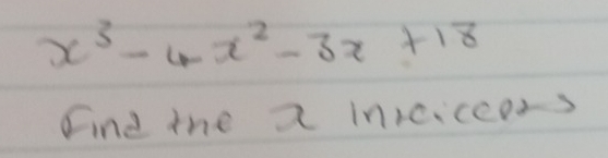 x^3-4x^2-3x+18
Find the a iniciceors