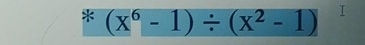 (x^6-1)/ (x^2-1)