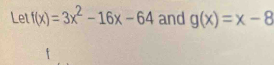 Let f(x)=3x^2-16x-64 and g(x)=x-8
f