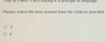 mue or Faise? Pace saving is a principle of language.
Please select the best answer from the choices provided
T
F