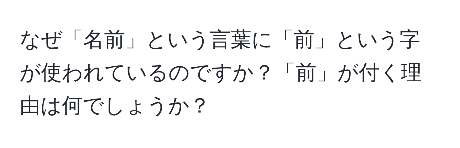 なぜ「名前」という言葉に「前」という字が使われているのですか？「前」が付く理由は何でしょうか？