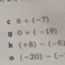 8+(-7)
g 0+(-19)
k (+8)-(-6)
0 (-20)-(-